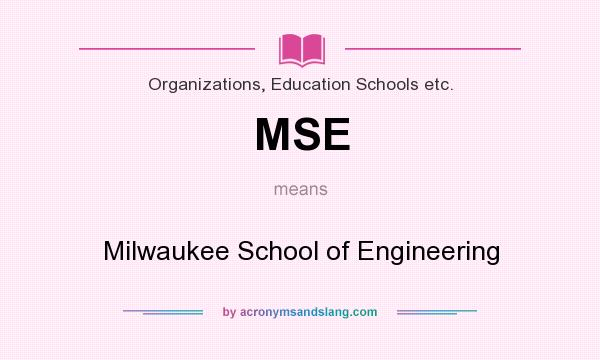 What does MSE mean? It stands for Milwaukee School of Engineering