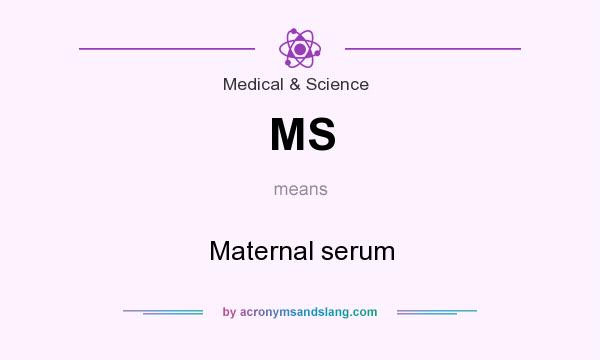 What does MS mean? It stands for Maternal serum