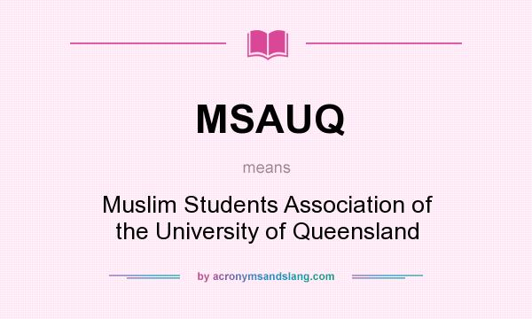What does MSAUQ mean? It stands for Muslim Students Association of the University of Queensland