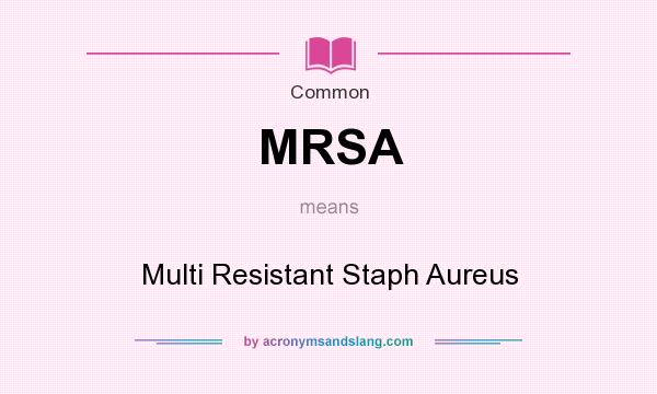 What does MRSA mean? It stands for Multi Resistant Staph Aureus