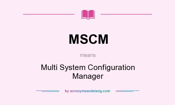 What does MSCM mean? It stands for Multi System Configuration Manager