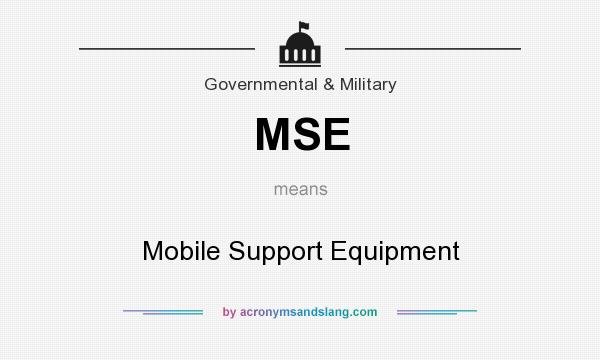 What does MSE mean? It stands for Mobile Support Equipment
