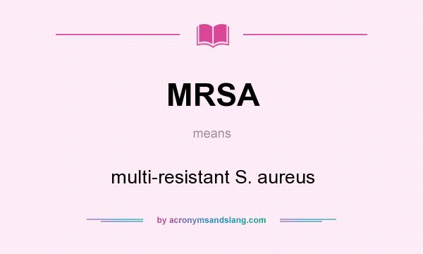 What does MRSA mean? It stands for multi-resistant S. aureus