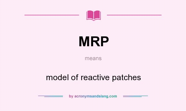 What does MRP mean? It stands for model of reactive patches