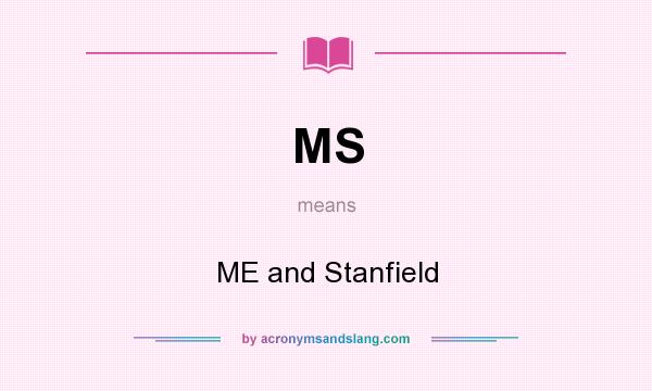 What does MS mean? It stands for ME and Stanfield