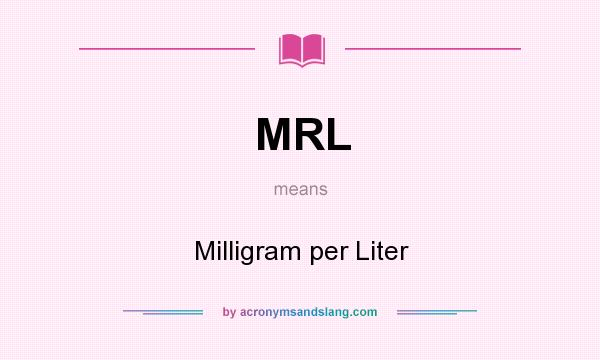 What does MRL mean? It stands for Milligram per Liter