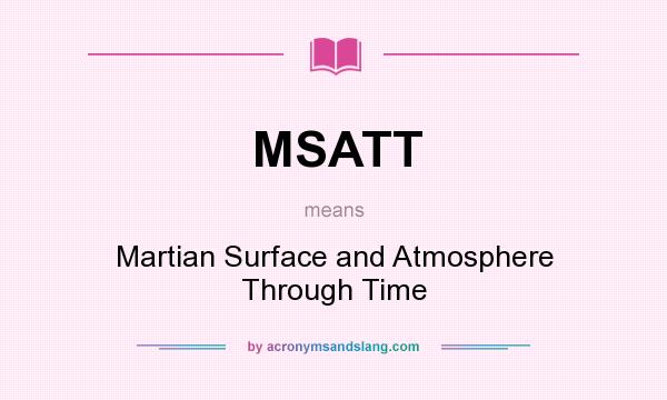What does MSATT mean? It stands for Martian Surface and Atmosphere Through Time