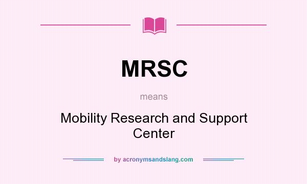 What does MRSC mean? It stands for Mobility Research and Support Center