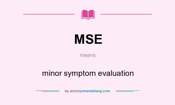 What does MSE mean? It stands for minor symptom evaluation