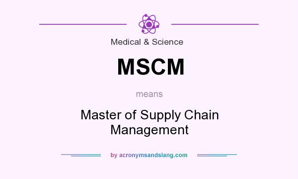 What does MSCM mean? It stands for Master of Supply Chain Management