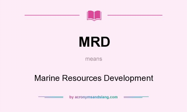 What does MRD mean? It stands for Marine Resources Development