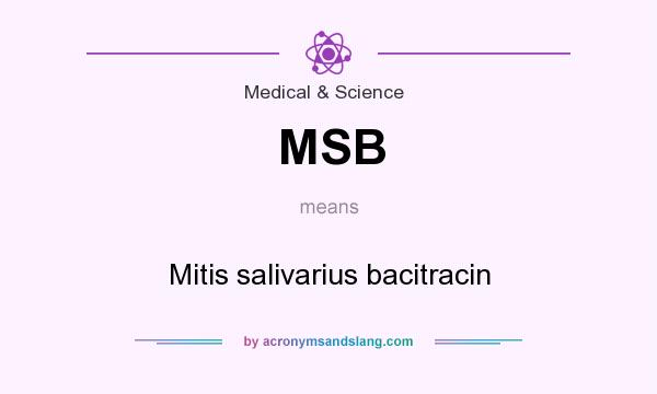 What does MSB mean? It stands for Mitis salivarius bacitracin