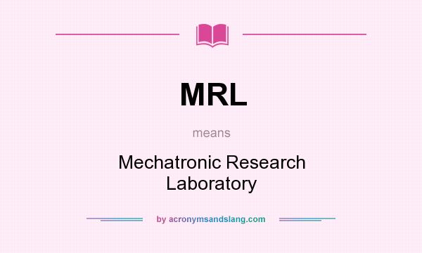 What does MRL mean? It stands for Mechatronic Research Laboratory