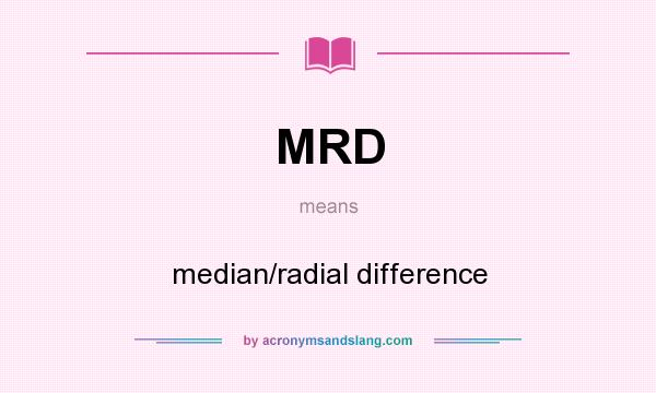 What does MRD mean? It stands for median/radial difference