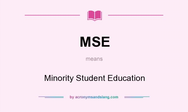 What does MSE mean? It stands for Minority Student Education