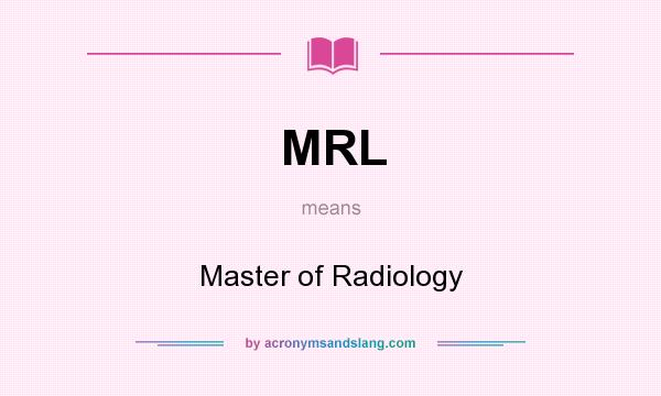 What does MRL mean? It stands for Master of Radiology