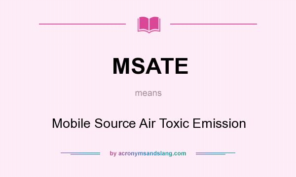 What does MSATE mean? It stands for Mobile Source Air Toxic Emission
