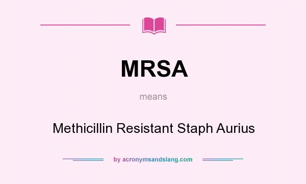 What does MRSA mean? It stands for Methicillin Resistant Staph Aurius