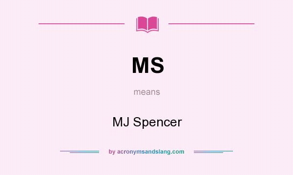 What does MS mean? It stands for MJ Spencer