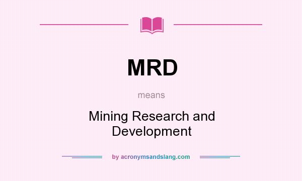 What does MRD mean? It stands for Mining Research and Development