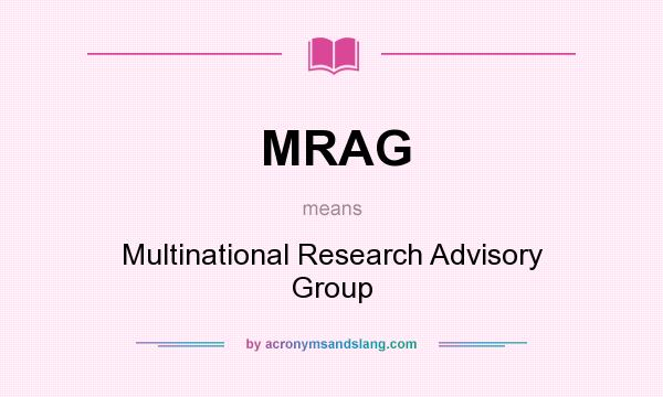 What does MRAG mean? It stands for Multinational Research Advisory Group