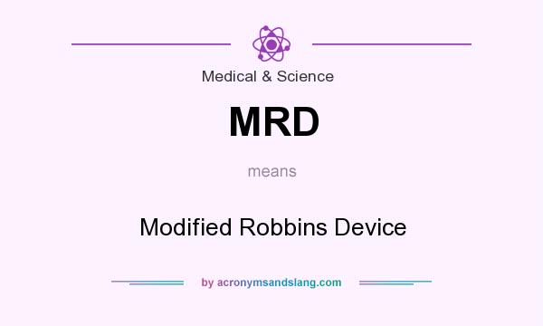 What does MRD mean? It stands for Modified Robbins Device