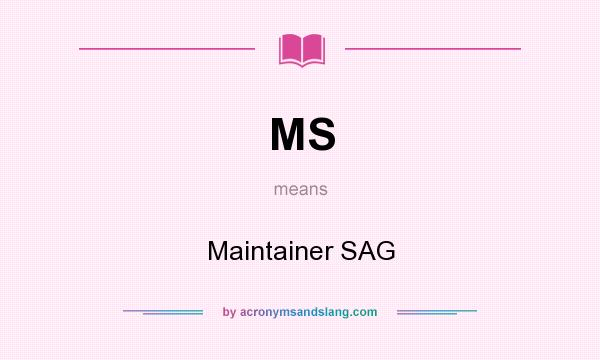 What does MS mean? It stands for Maintainer SAG