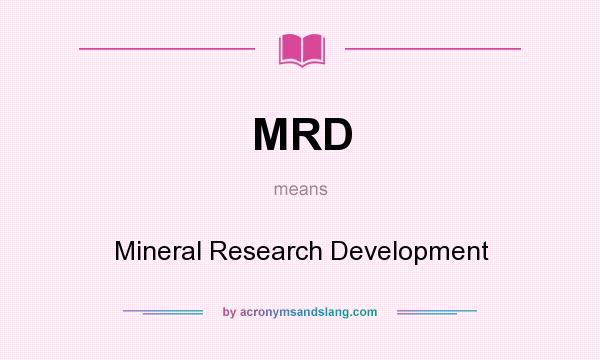 What does MRD mean? It stands for Mineral Research Development