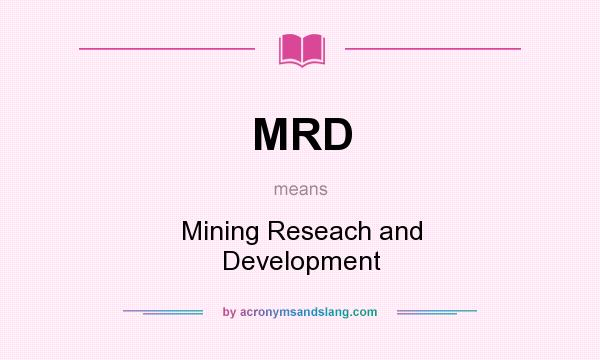 What does MRD mean? It stands for Mining Reseach and Development