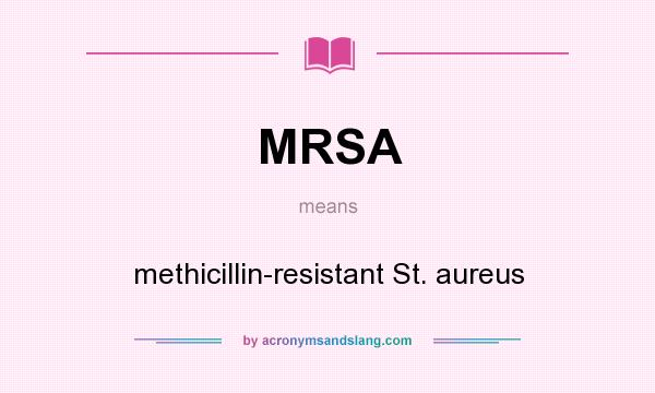 What does MRSA mean? It stands for methicillin-resistant St. aureus