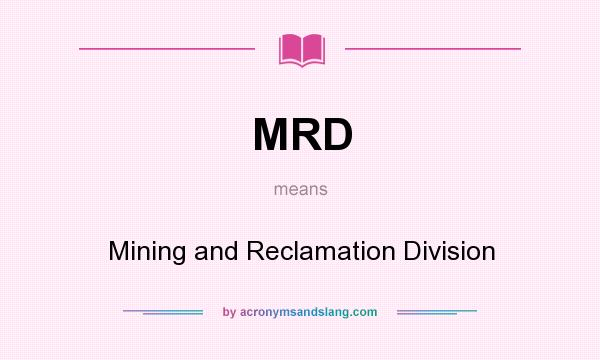 What does MRD mean? It stands for Mining and Reclamation Division