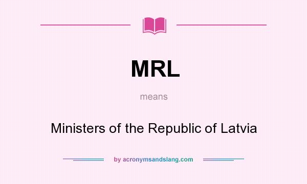 What does MRL mean? It stands for Ministers of the Republic of Latvia