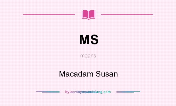 What does MS mean? It stands for Macadam Susan