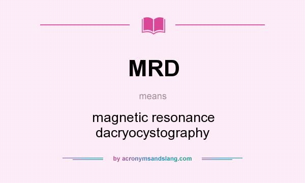What does MRD mean? It stands for magnetic resonance dacryocystography