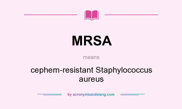 What does MRSA mean? It stands for cephem-resistant Staphylococcus aureus