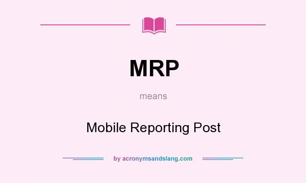 What does MRP mean? It stands for Mobile Reporting Post