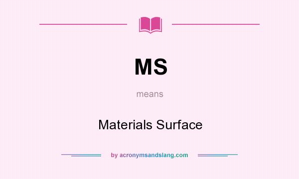 What does MS mean? It stands for Materials Surface