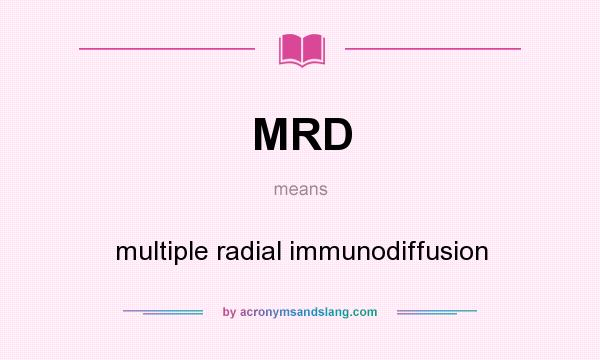 What does MRD mean? It stands for multiple radial immunodiffusion