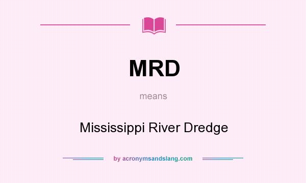 What does MRD mean? It stands for Mississippi River Dredge