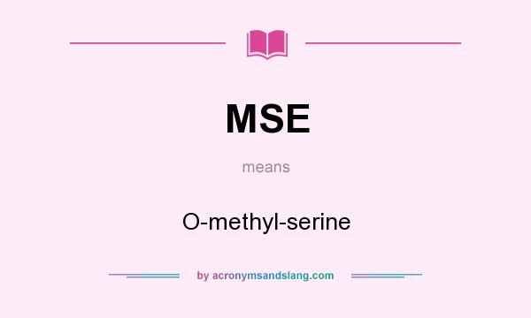 What does MSE mean? It stands for O-methyl-serine