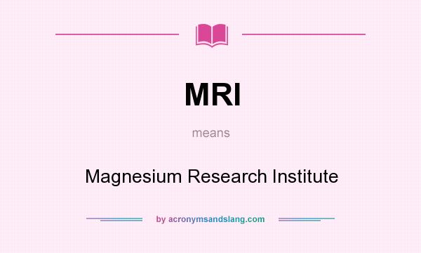 What does MRI mean? It stands for Magnesium Research Institute
