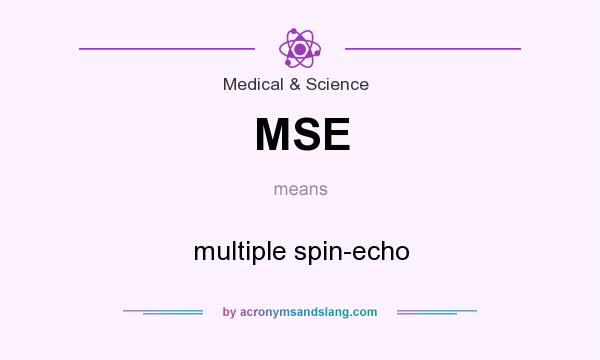What does MSE mean? It stands for multiple spin-echo