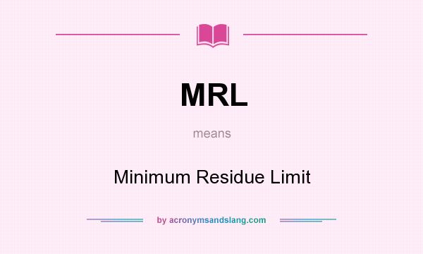 What does MRL mean? It stands for Minimum Residue Limit