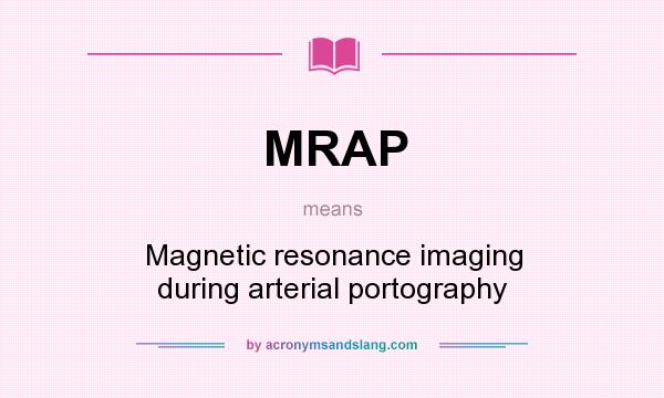 What does MRAP mean? It stands for Magnetic resonance imaging during arterial portography