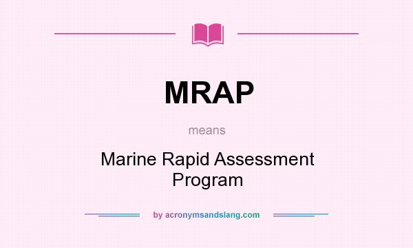 What does MRAP mean? It stands for Marine Rapid Assessment Program