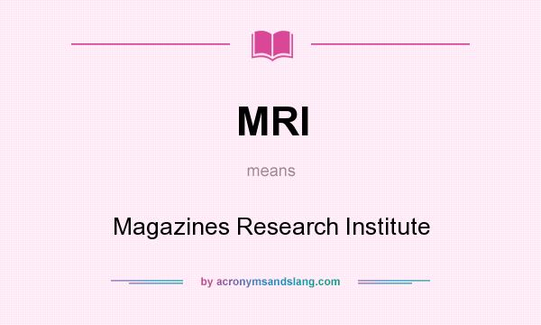 What does MRI mean? It stands for Magazines Research Institute
