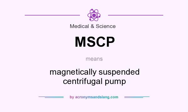 What does MSCP mean? It stands for magnetically suspended centrifugal pump