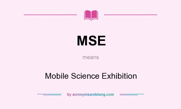 What does MSE mean? It stands for Mobile Science Exhibition