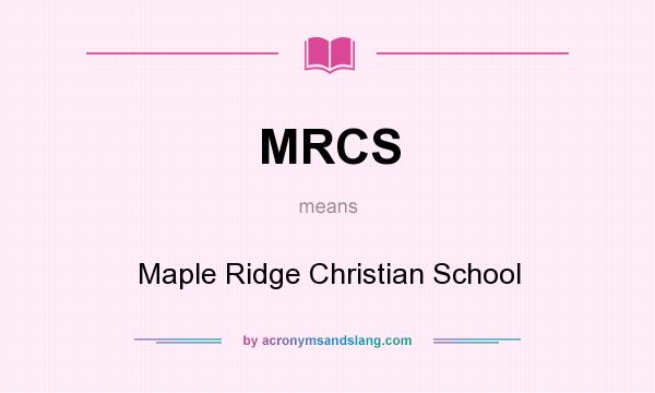 What does MRCS mean? It stands for Maple Ridge Christian School