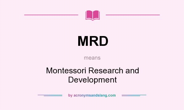 What does MRD mean? It stands for Montessori Research and Development